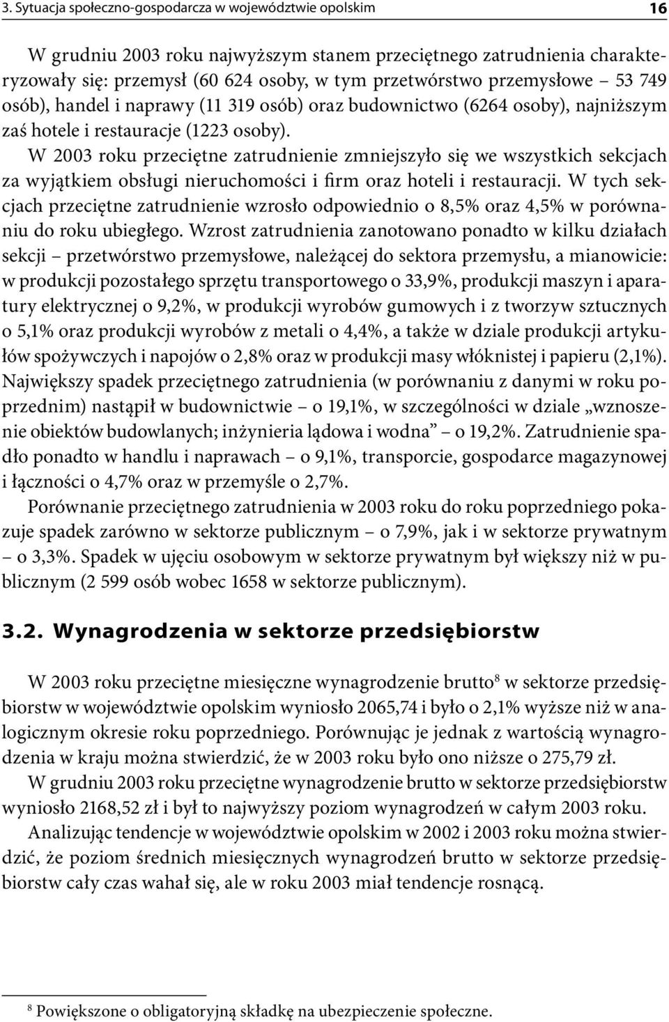 W 2003 roku przeciętne zatrudnienie zmniejszyło się we wszystkich sekcjach za wyjątkiem obsługi nieruchomości i firm oraz hoteli i restauracji.