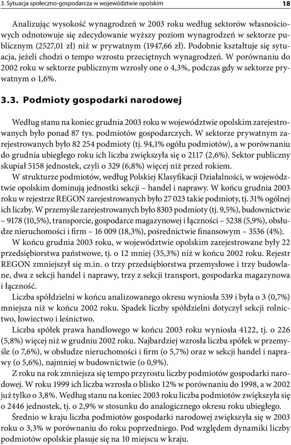 W porównaniu do 2002 roku w sektorze publicznym wzrosły one o 4,3%, podczas gdy w sektorze prywatnym o 1,6%. 3.3. Podmioty gospodarki narodowej Według stanu na koniec grudnia 2003 roku w województwie opolskim zarejestrowanych było ponad 87 tys.