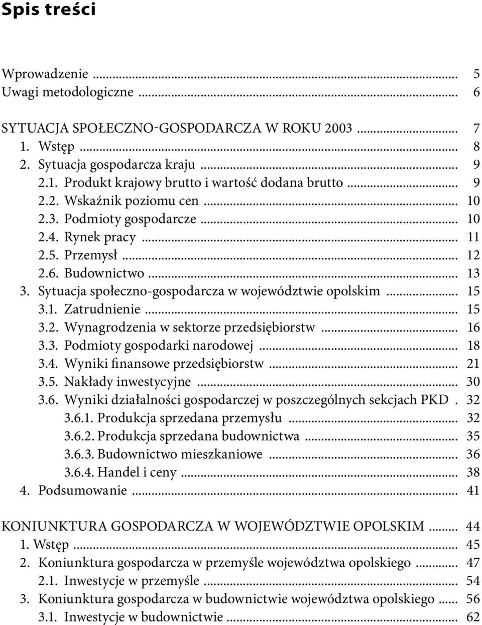 1. Zatrudnienie... 15 3.2. Wynagrodzenia w sektorze przedsiębiorstw... 16 3.3. Podmioty gospodarki narodowej... 18 3.4. Wyniki finansowe przedsiębiorstw... 21 3.5. Nakłady inwestycyjne... 30 3.6. Wyniki działalności gospodarczej w poszczególnych sekcjach PKD.