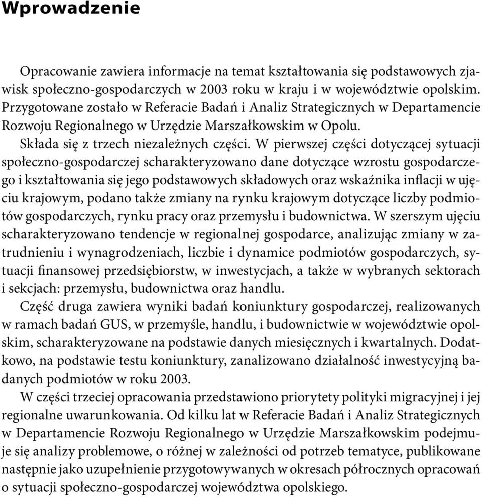 W pierwszej części dotyczącej sytuacji społeczno-gospodarczej scharakteryzowano dane dotyczące wzrostu gospodarczego i kształtowania się jego podstawowych składowych oraz wskaźnika inflacji w ujęciu