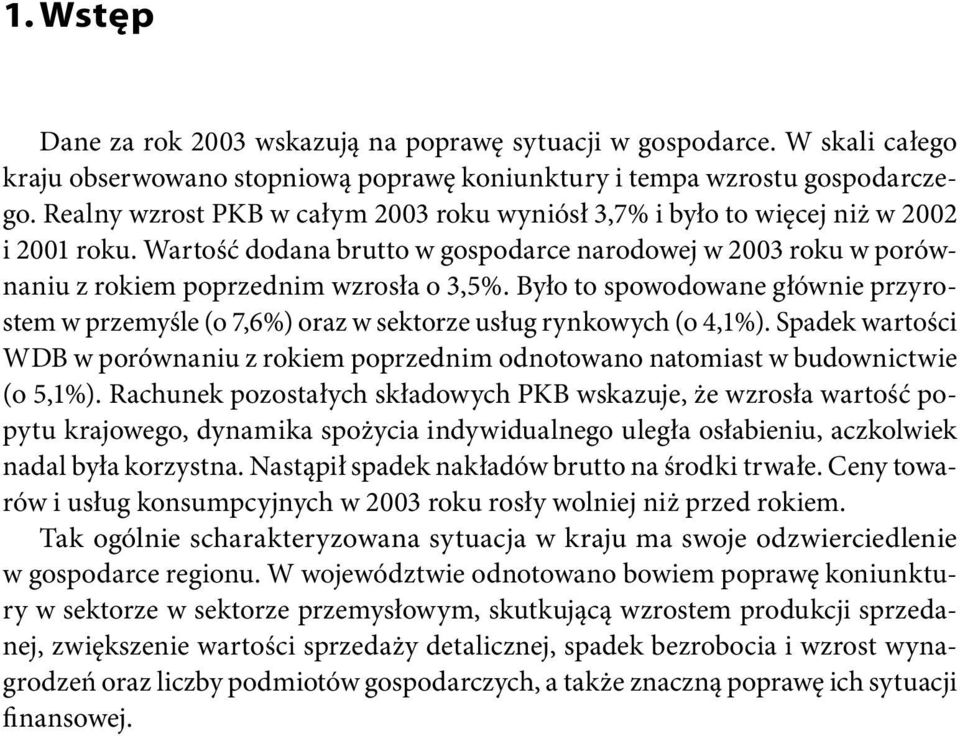 Było to spowodowane głównie przyrostem w przemyśle (o 7,6%) oraz w sektorze usług rynkowych (o 4,1%). Spadek wartości WDB w porównaniu z rokiem poprzednim odnotowano natomiast w budownictwie (o 5,1%).