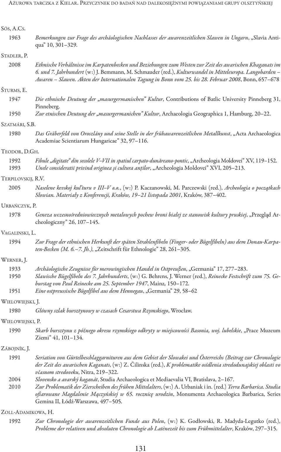2008 Ethnische Verhältnisse im Karpatenbecken und Beziehungen zum Westen zur Zeit des awarischen Khaganats im 6. und 7. Jahrhundert (w:) J. Bemmann, M. Schmauder (red.), Kulturwandel in Mitteleuropa.