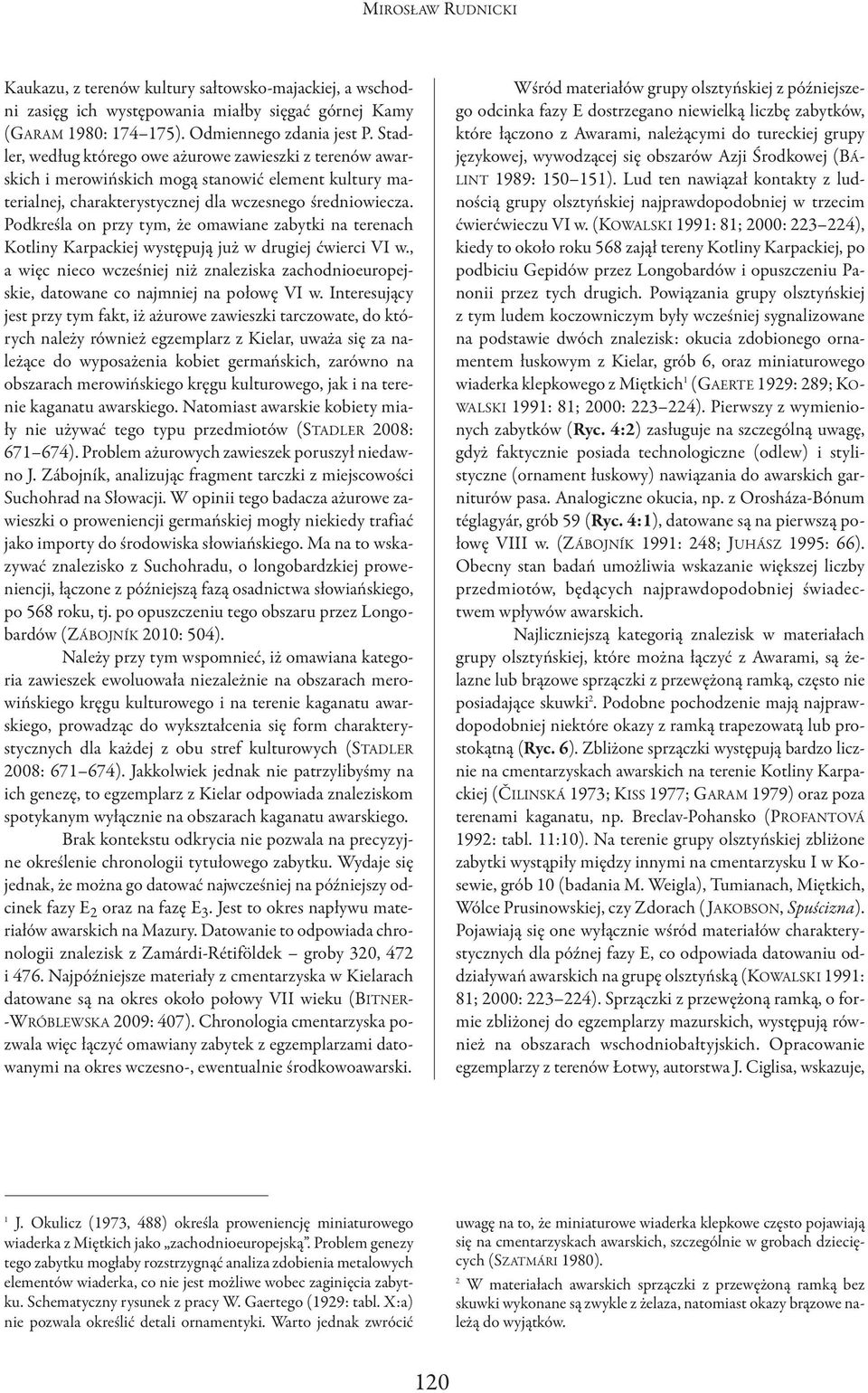 Podkreśla on przy tym, że omawiane zabytki na terenach Kotliny Karpackiej występują już w drugiej ćwierci VI w.