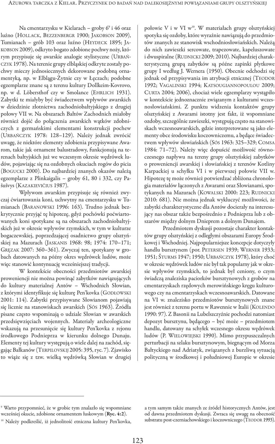 (heydeck 1895; JA- KoBSoN 2009), odkryto bogato zdobione pochwy noży, którym przypisuje się awarskie analogie stylistyczne (URBAńcZyK 1978).