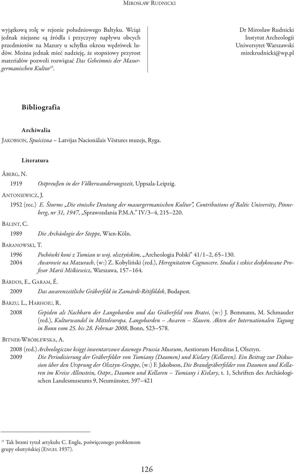 Dr Mirosław Rudnicki Instytut Archeologii Uniwersytet Warszawski mirekrudnicki@wp.pl Bibliografia Archiwalia JAKoBSoN, Spuścizna Latvijas Nacionālais Vēstures muzejs, Ryga. ÅBERG, N.