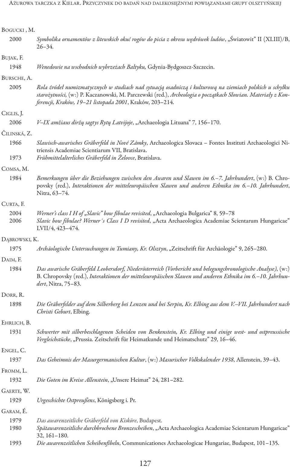 BURSchE, A. 2005 Rola źródeł numizmatycznych w studiach nad sytuacją osadniczą i kulturową na ziemiach polskich u schyłku starożytności, (w:) P. Kaczanowski, M. Parczewski (red.