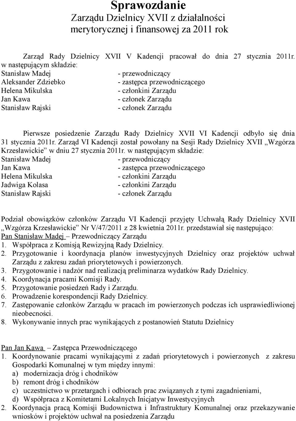 Zarządu Pierwsze posiedzenie Zarządu Rady Dzielnicy XVII VI Kadencji odbyło się dnia 31 stycznia 2011r.