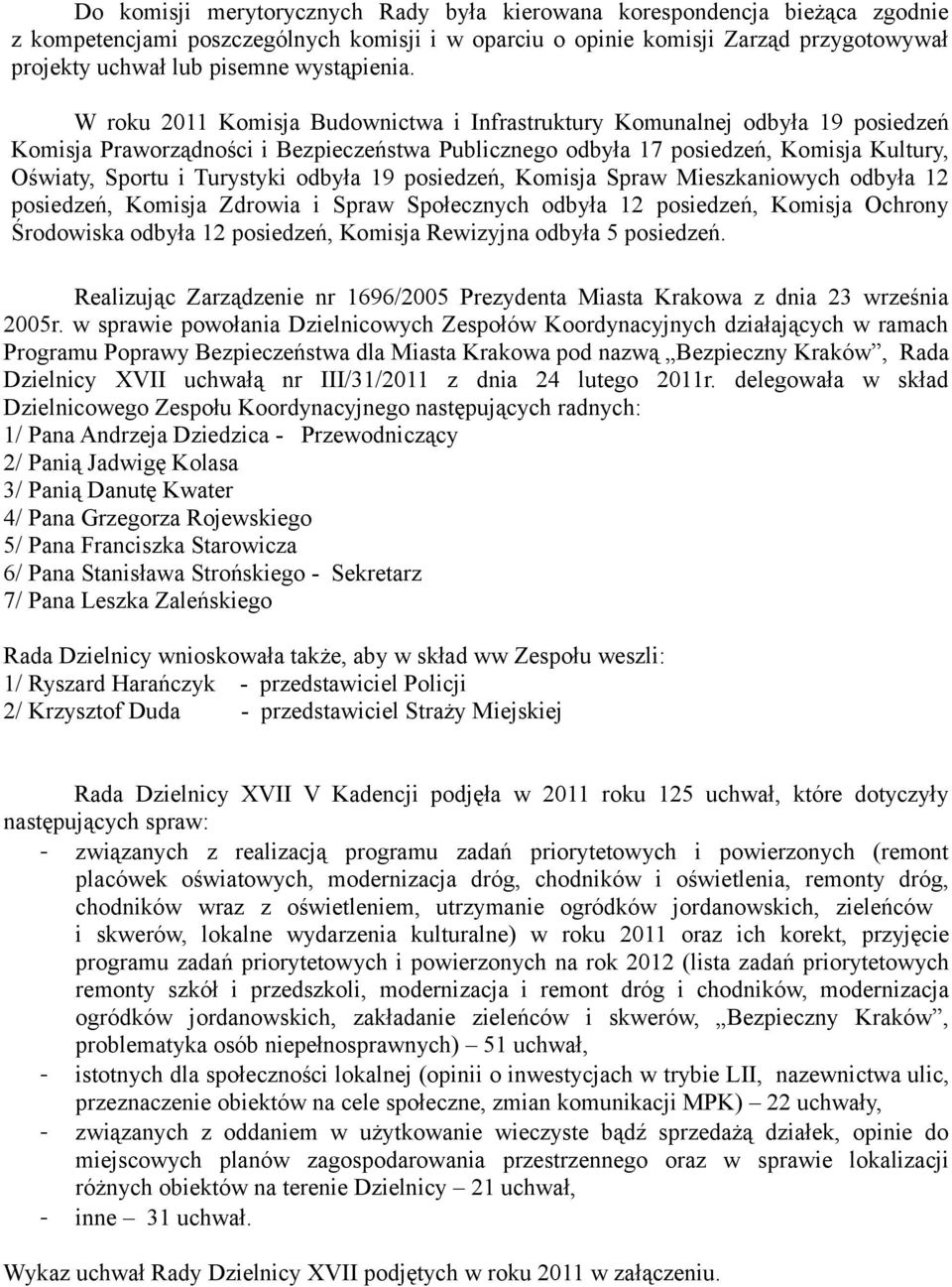 W roku 2011 Komisja Budownictwa i Infrastruktury Komunalnej odbyła 19 posiedzeń Komisja Praworządności i Bezpieczeństwa Publicznego odbyła 17 posiedzeń, Komisja Kultury, Oświaty, Sportu i Turystyki