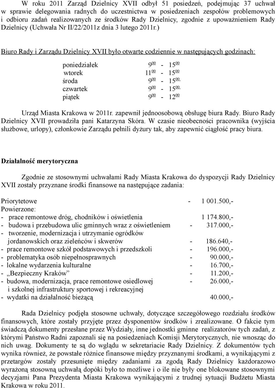 ) Biuro Rady i Zarządu Dzielnicy XVII było otwarte codziennie w następujących godzinach: poniedziałek 9 00-15 00 wtorek 11 00-15 00 środa 9 00-15 00 czwartek 9 00-15 00 piątek 9 00-12 00 Urząd Miasta