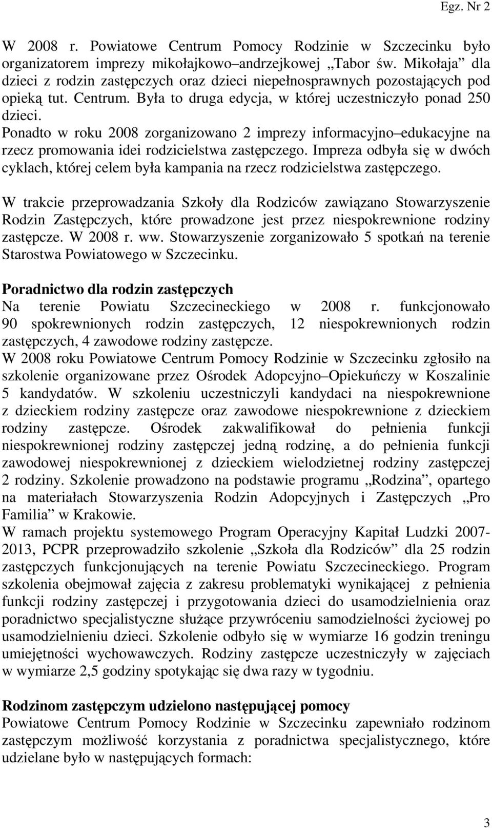 Ponadto w roku 2008 zorganizowano 2 imprezy informacyjno edukacyjne na rzecz promowania idei rodzicielstwa zastępczego.