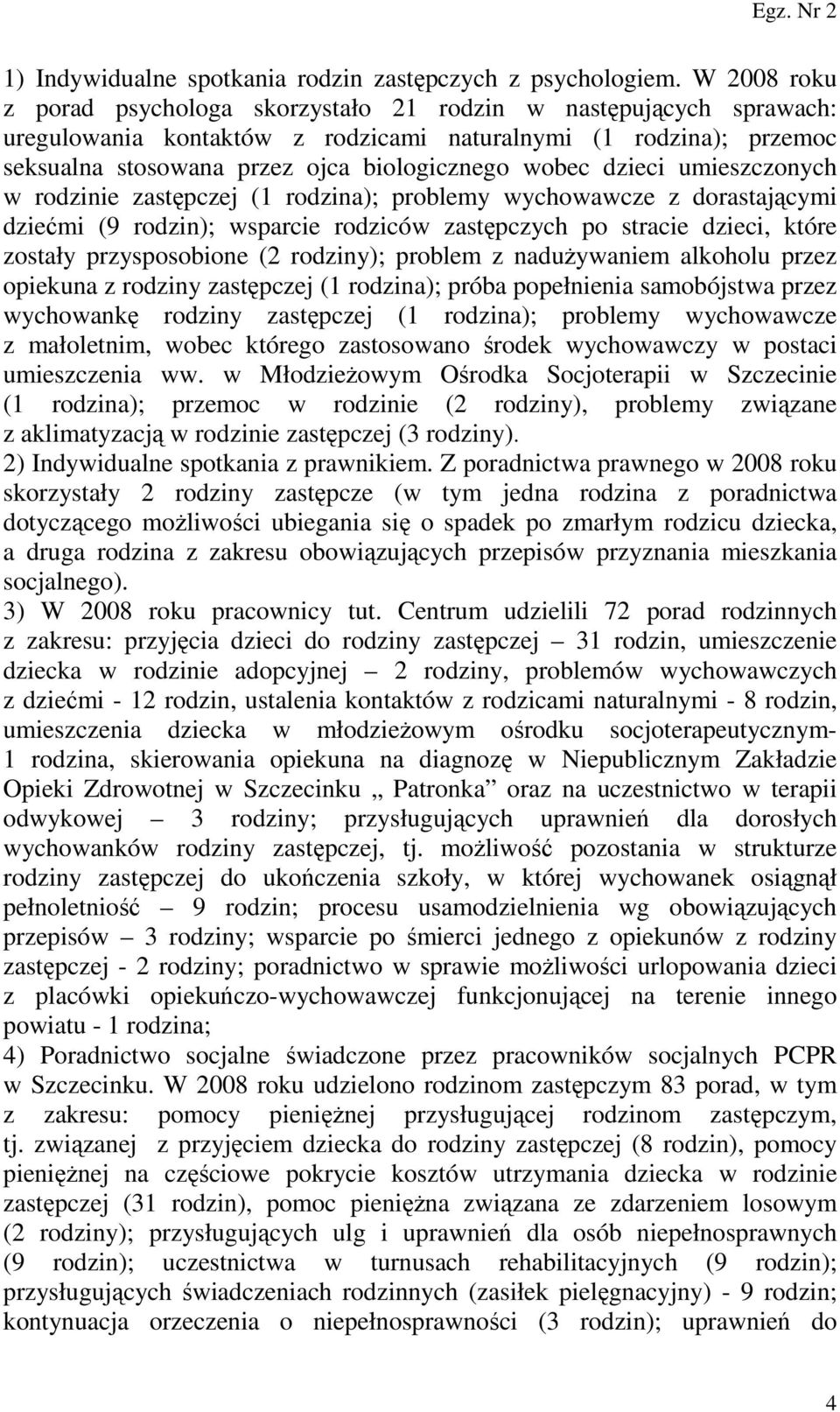 dzieci umieszczonych w rodzinie zastępczej (1 rodzina); problemy wychowawcze z dorastającymi dziećmi (9 rodzin); wsparcie rodziców zastępczych po stracie dzieci, które zostały przysposobione (2