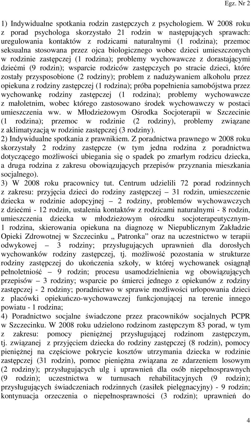 dzieci umieszczonych w rodzinie zastępczej (1 rodzina); problemy wychowawcze z dorastającymi dziećmi (9 rodzin); wsparcie rodziców zastępczych po stracie dzieci, które zostały przysposobione (2