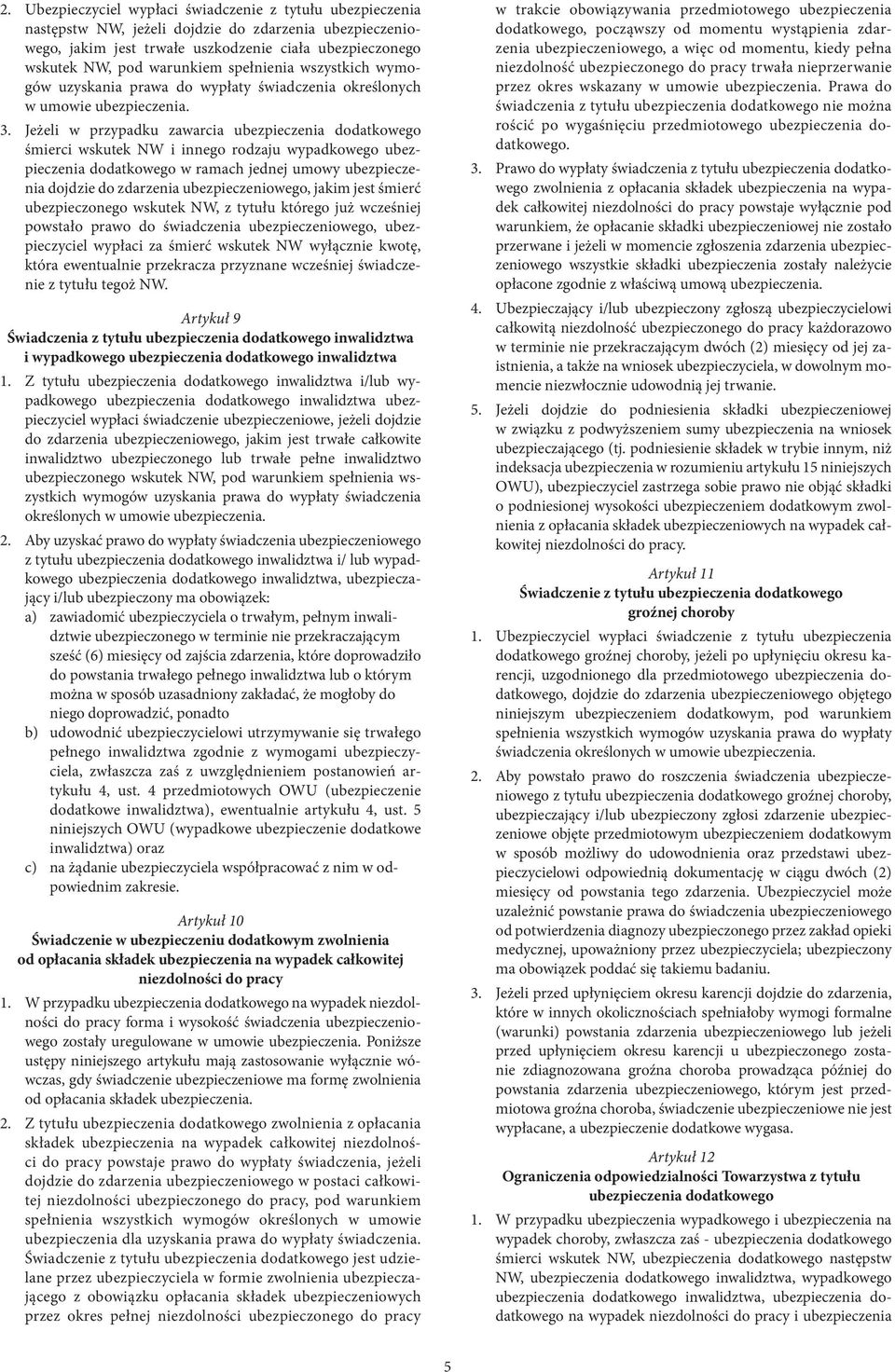 Jeżeli w przypadku zawarcia ubezpieczenia dodatkowego śmierci wskutek NW i innego rodzaju wypadkowego ubezpieczenia dodatkowego w ramach jednej umowy ubezpieczenia dojdzie do zdarzenia