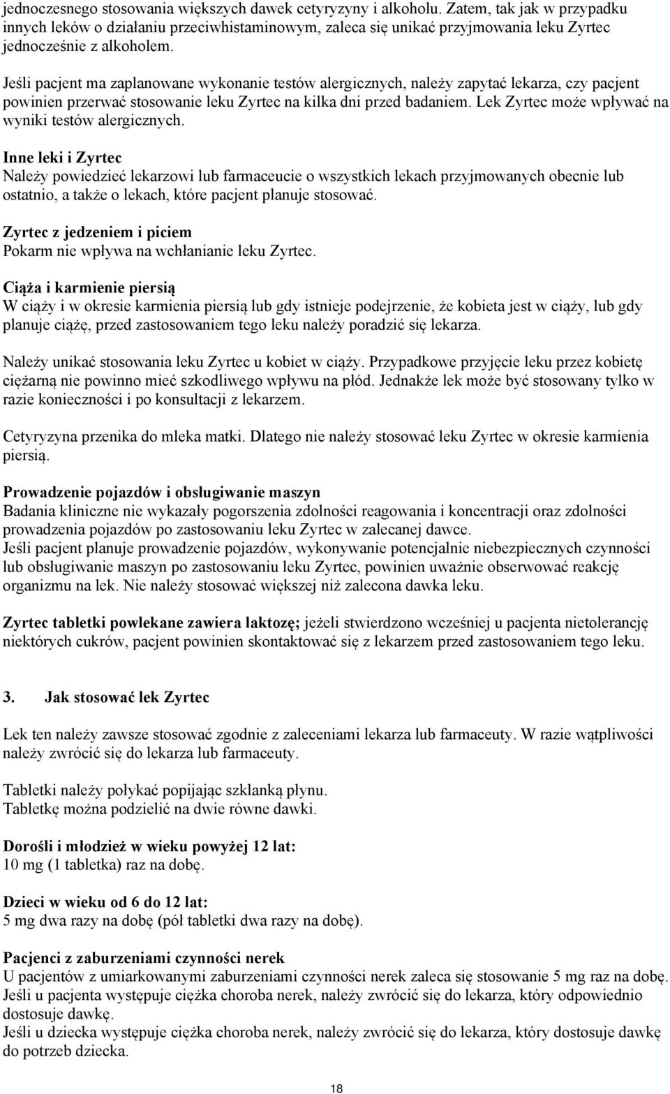 Jeśli pacjent ma zaplanowane wykonanie testów alergicznych, należy zapytać lekarza, czy pacjent powinien przerwać stosowanie leku Zyrtec na kilka dni przed badaniem.