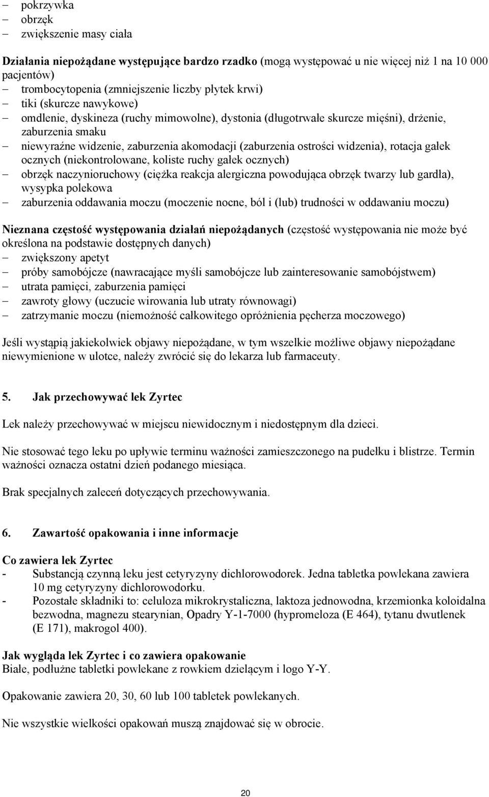 rotacja gałek ocznych (niekontrolowane, koliste ruchy gałek ocznych) obrzęk naczynioruchowy (ciężka reakcja alergiczna powodująca obrzęk twarzy lub gardła), wysypka polekowa zaburzenia oddawania