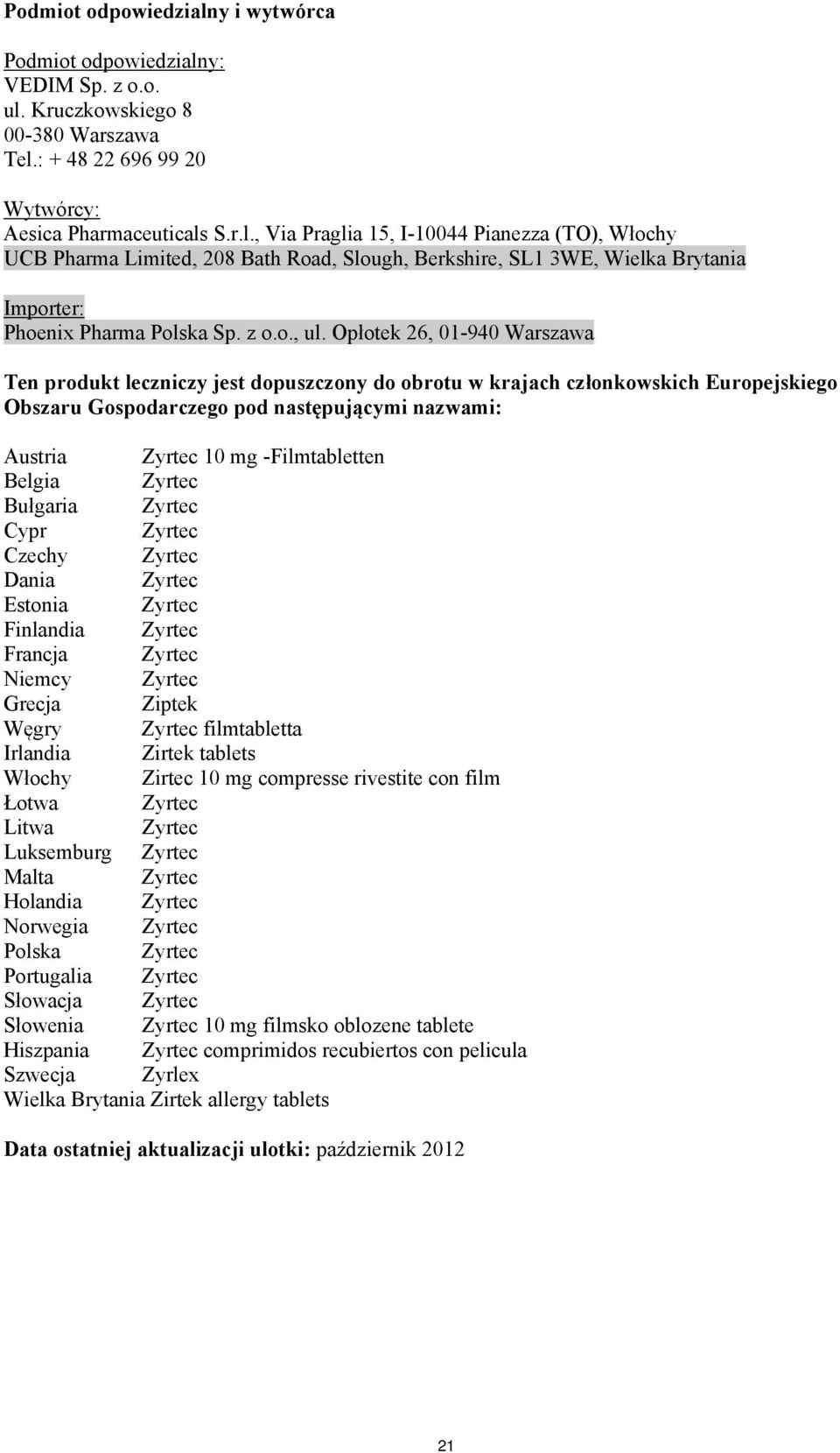 Opłotek 26, 01-940 Warszawa Ten produkt leczniczy jest dopuszczony do obrotu w krajach członkowskich Europejskiego Obszaru Gospodarczego pod następującymi nazwami: Austria Zyrtec 10 mg -Filmtabletten