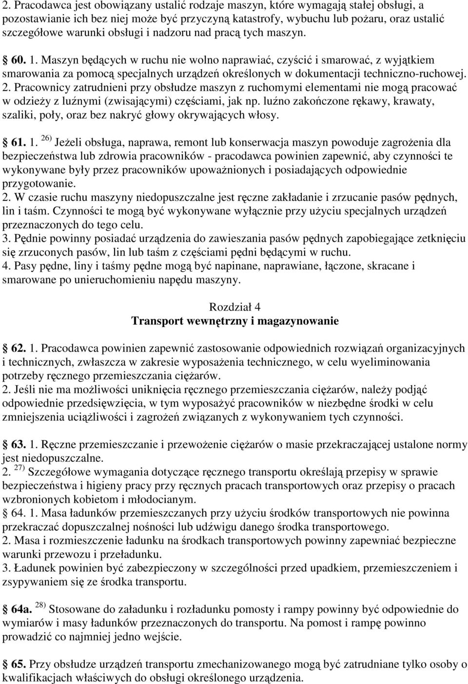 Pracownicy zatrudnieni przy obsłudze maszyn z ruchomymi elementami nie mog pracowa w odziey z lunymi (zwisajcymi) czciami, jak np.