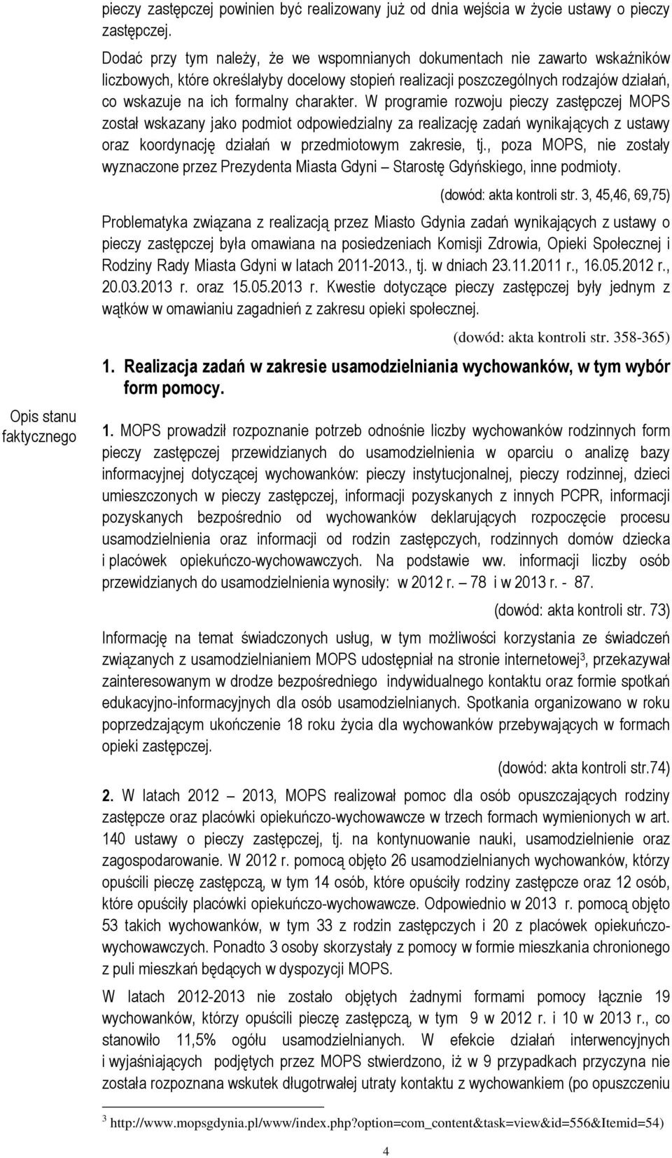 charakter. W programie rozwoju pieczy zastępczej MOPS został wskazany jako podmiot odpowiedzialny za realizację zadań wynikających z ustawy oraz koordynację działań w przedmiotowym zakresie, tj.