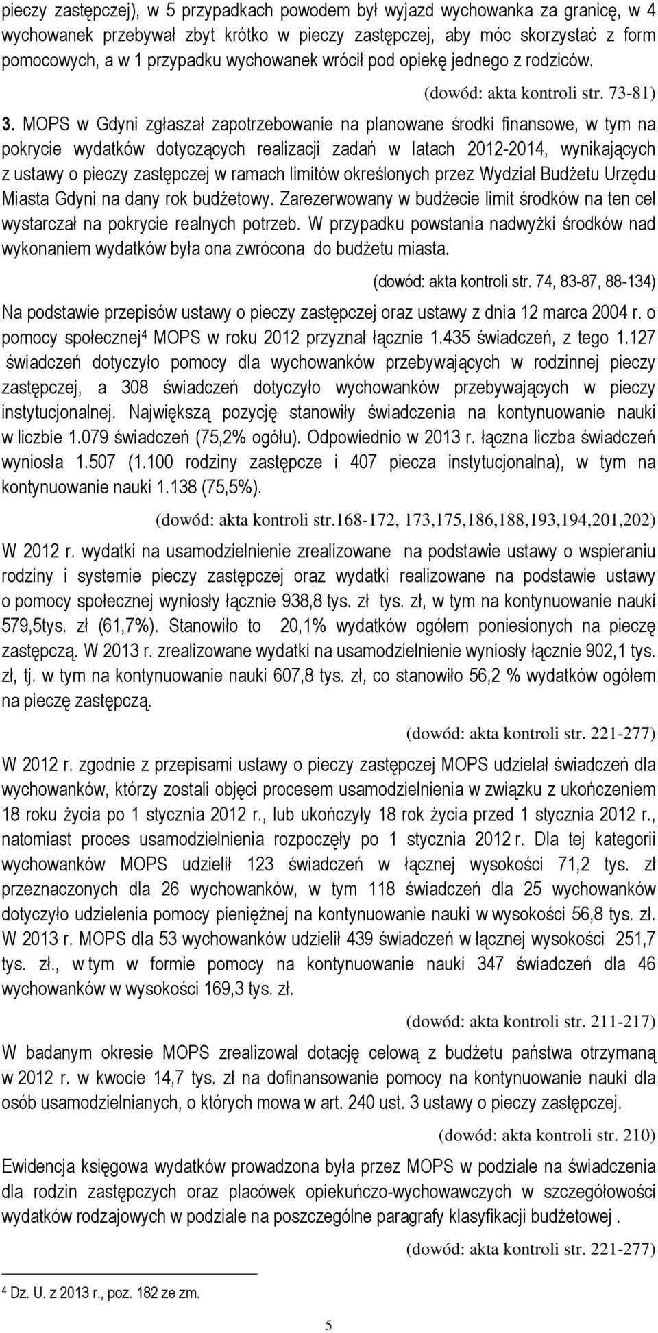 MOPS w Gdyni zgłaszał zapotrzebowanie na planowane środki finansowe, w tym na pokrycie wydatków dotyczących realizacji zadań w latach 2012-2014, wynikających z ustawy o pieczy zastępczej w ramach