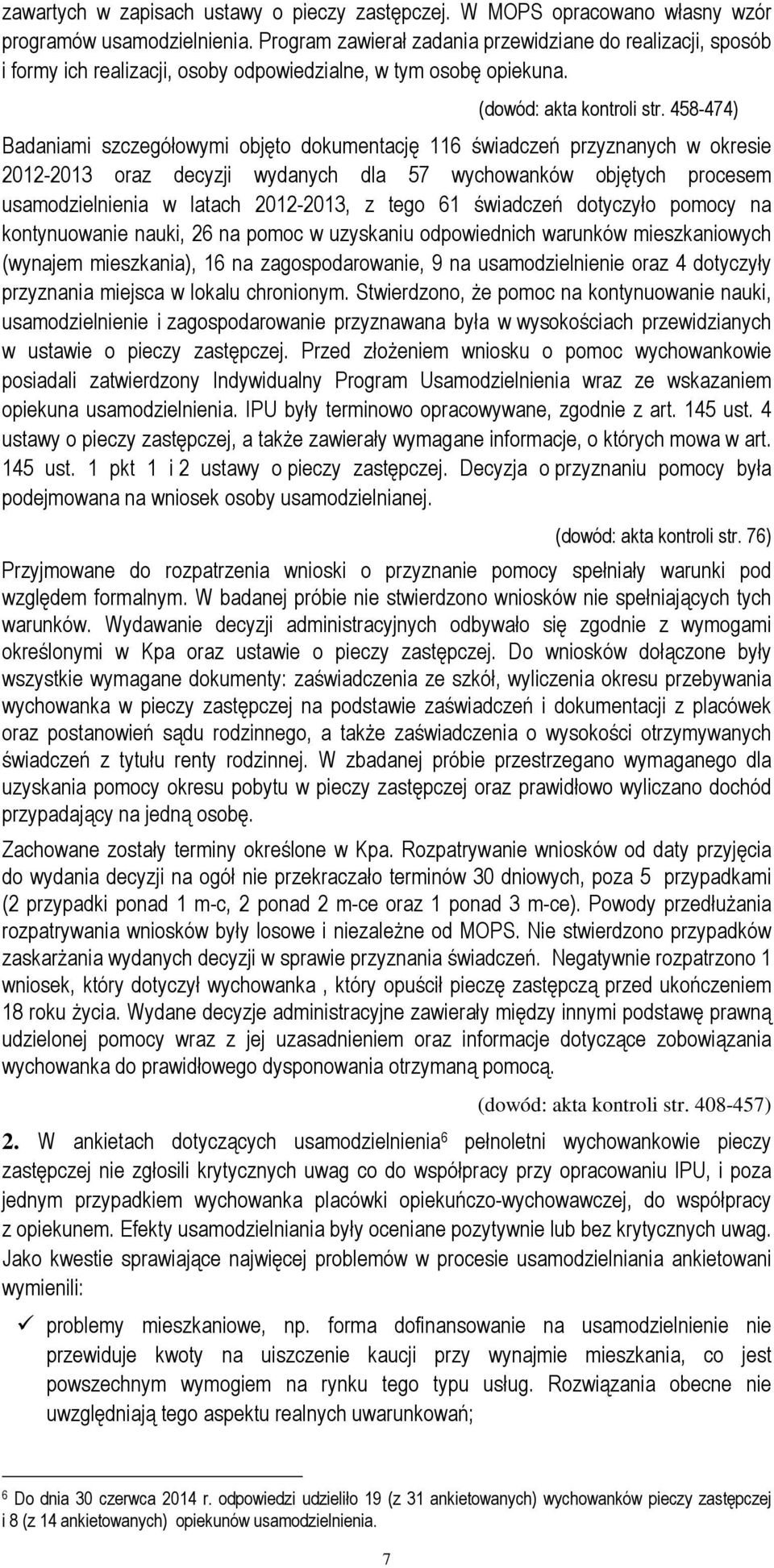 458-474) Badaniami szczegółowymi objęto dokumentację 116 świadczeń przyznanych w okresie 2012-2013 oraz decyzji wydanych dla 57 wychowanków objętych procesem usamodzielnienia w latach 2012-2013, z