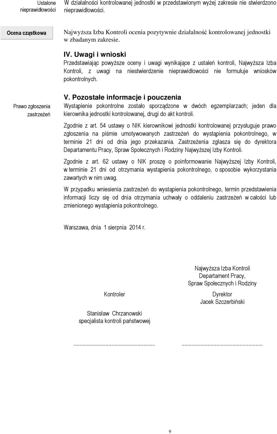 Uwagi i wnioski Przedstawiając powyższe oceny i uwagi wynikające z ustaleń kontroli, Najwyższa Izba Kontroli, z uwagi na niestwierdzenie nieprawidłowości nie formułuje wniosków pokontrolnych.