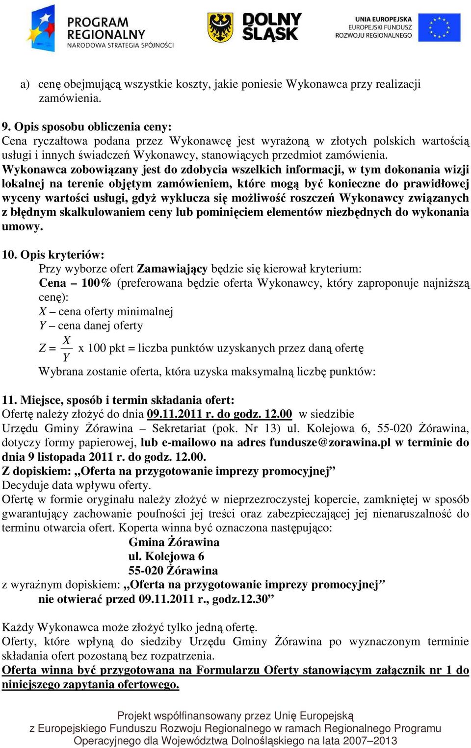 Wykonawca zobowiązany jest do zdobycia wszelkich informacji, w tym dokonania wizji lokalnej na terenie objętym zamówieniem, które mogą być konieczne do prawidłowej wyceny wartości usługi, gdyŝ