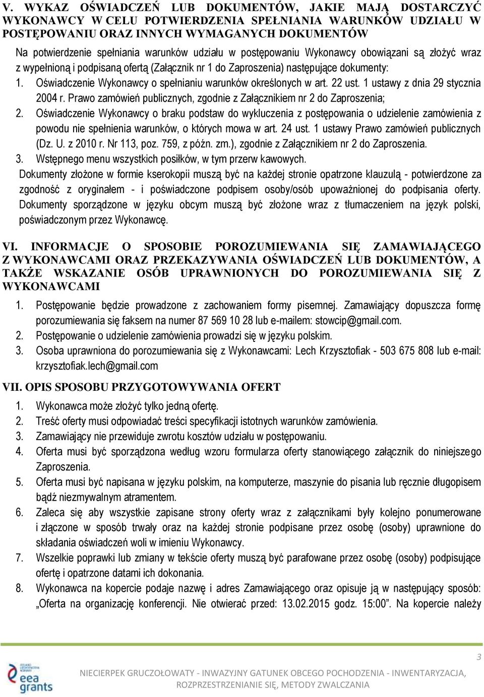 Oświadczenie Wykonawcy o spełnianiu warunków określonych w art. 22 ust. 1 ustawy z dnia 29 stycznia 2004 r. Prawo zamówień publicznych, zgodnie z Załącznikiem nr 2 do Zaproszenia; 2.