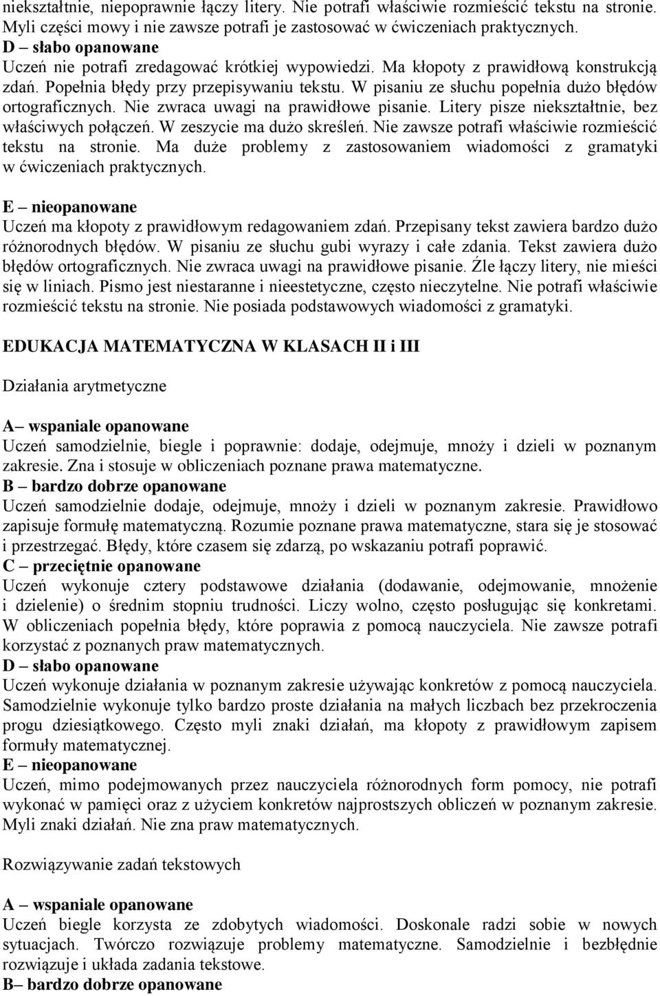 Nie zwraca uwagi na prawidłowe pisanie. Litery pisze niekształtnie, bez właściwych połączeń. W zeszycie ma dużo skreśleń. Nie zawsze potrafi właściwie rozmieścić tekstu na stronie.