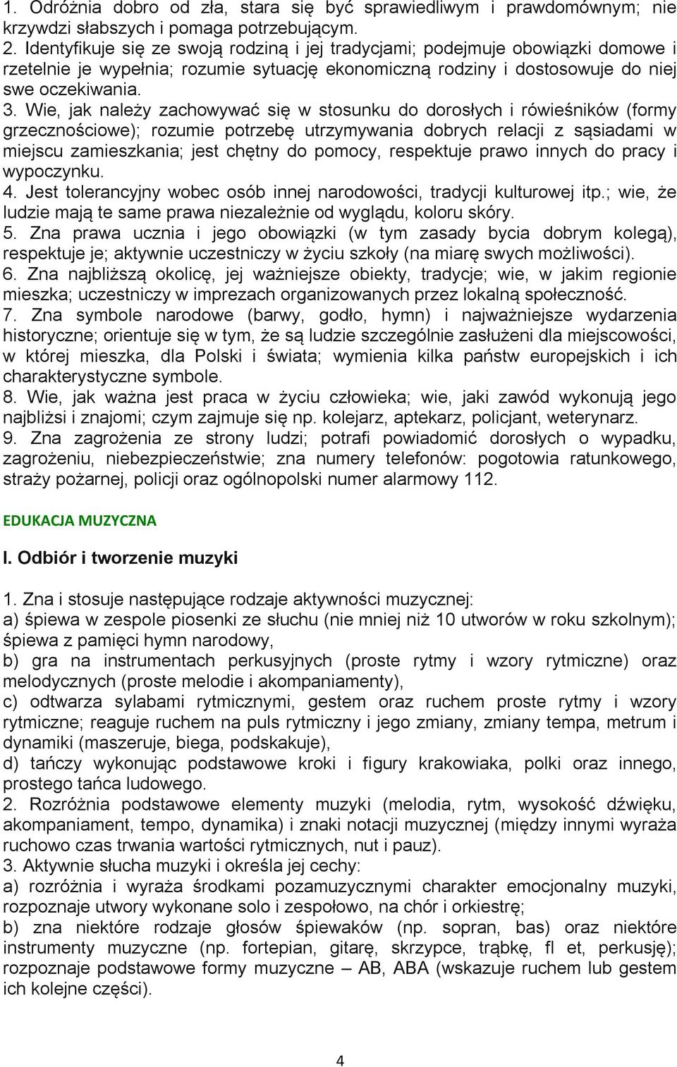 Wie, jak należy zachowywać się w stosunku do dorosłych i rówieśników (formy grzecznościowe); rozumie potrzebę utrzymywania dobrych relacji z sąsiadami w miejscu zamieszkania; jest chętny do pomocy,