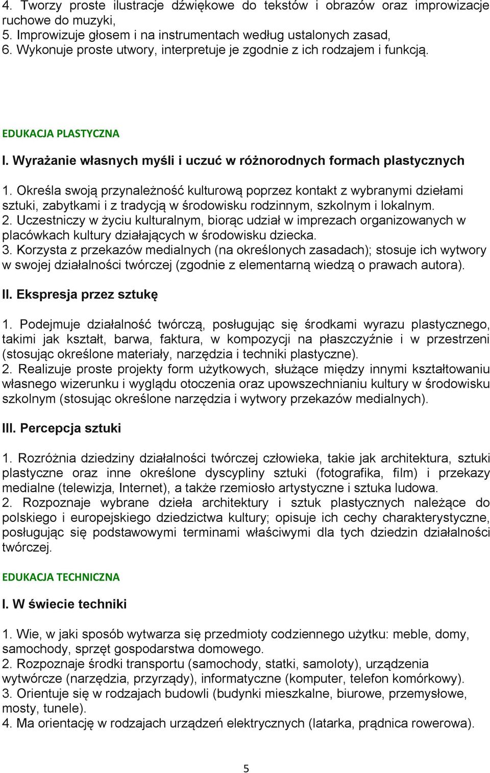 Określa swoją przynależność kulturową poprzez kontakt z wybranymi dziełami sztuki, zabytkami i z tradycją w środowisku rodzinnym, szkolnym i lokalnym. 2.