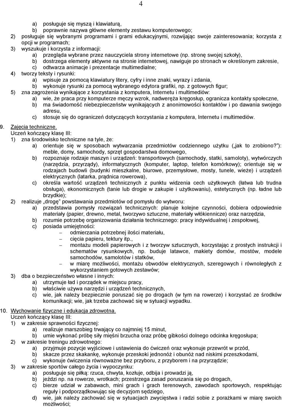 stronę swojej szkoły), b) dostrzega elementy aktywne na stronie internetowej, nawiguje po stronach w określonym zakresie, c) odtwarza animacje i prezentacje multimedialne; 4) tworzy teksty i rysunki: