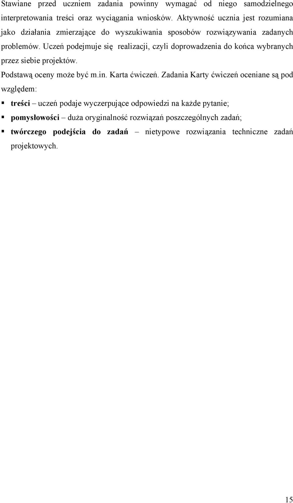 Uczeń podejmuje się realizacji, czyli doprowadzenia do końca wybranych przez siebie projektów. Podstawą oceny może być m.in. Karta ćwiczeń.
