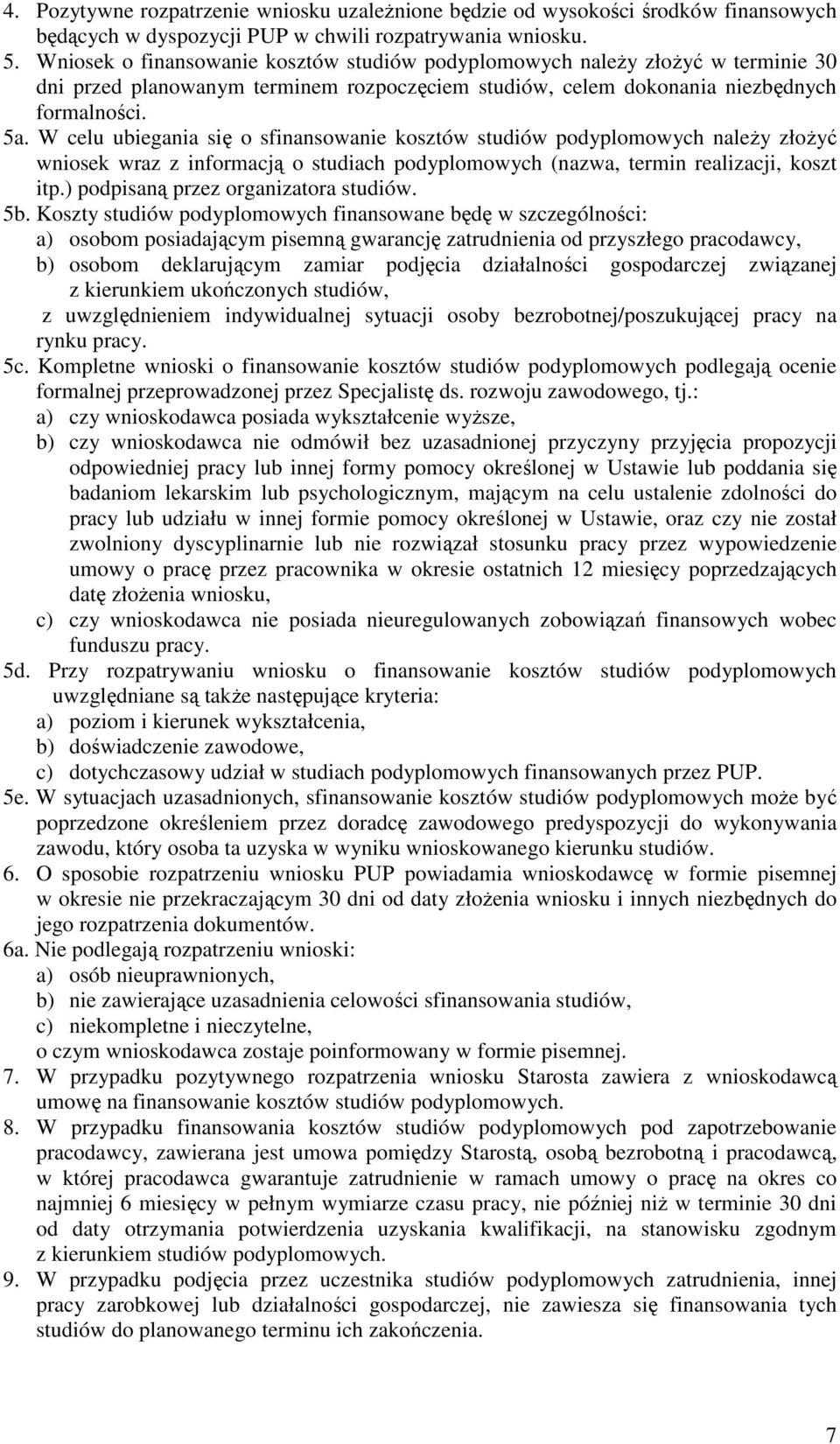 W celu ubiegania się o sfinansowanie kosztów studiów podyplomowych naleŝy złoŝyć wniosek wraz z informacją o studiach podyplomowych (nazwa, termin realizacji, koszt itp.