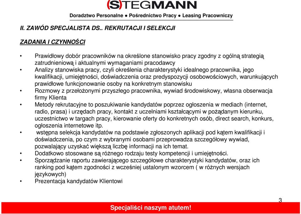 zatrudnieniową i aktualnymi wymaganiami pracodawcy Analizy stanowiska pracy, czyli określenia charakterystyki idealnego pracownika, jego kwalifikacji, umiejętności, doświadczenia oraz predyspozycji