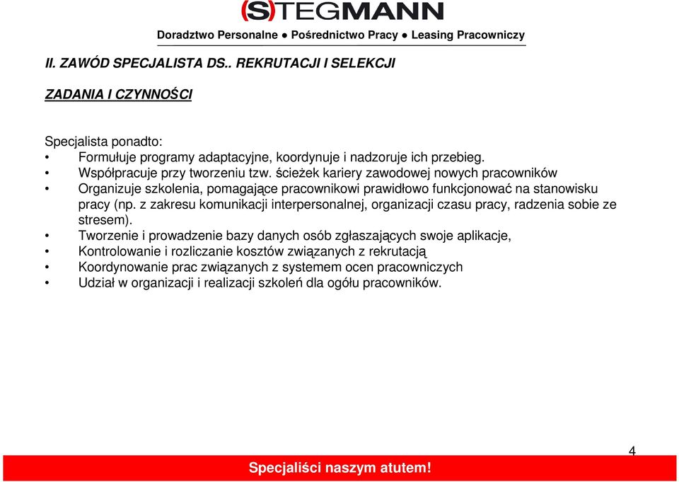 przebieg. Współpracuje przy tworzeniu tzw. ścieżek kariery zawodowej nowych pracowników Organizuje szkolenia, pomagające pracownikowi prawidłowo funkcjonować na stanowisku pracy (np.