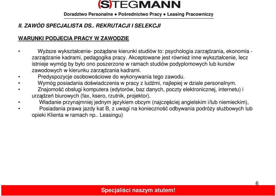 Akceptowane jest również inne wykształcenie, lecz istnieje wymóg by było ono poszerzone w ramach studiów podyplomowych lub kursów zawodowych w kierunku zarządzania kadrami.