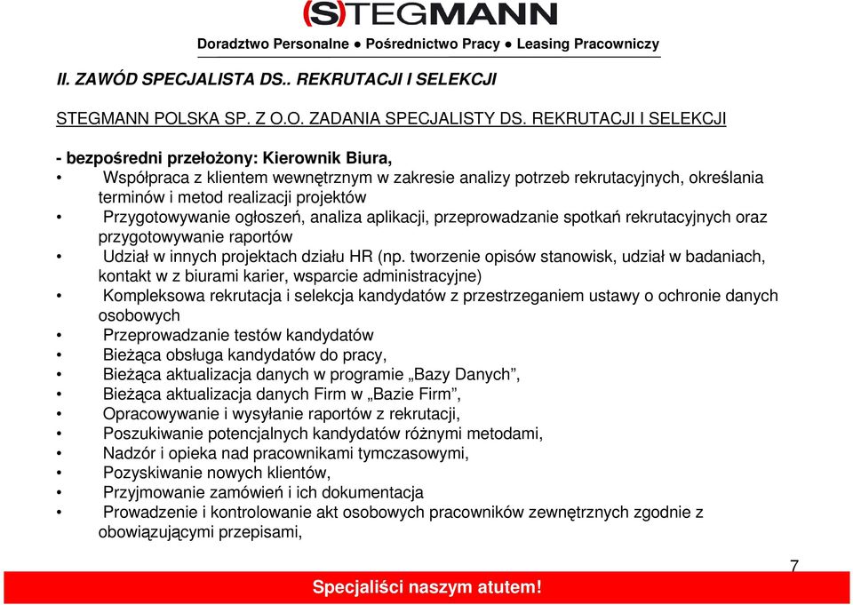 Przygotowywanie ogłoszeń, analiza aplikacji, przeprowadzanie spotkań rekrutacyjnych oraz przygotowywanie raportów Udział w innych projektach działu HR (np.