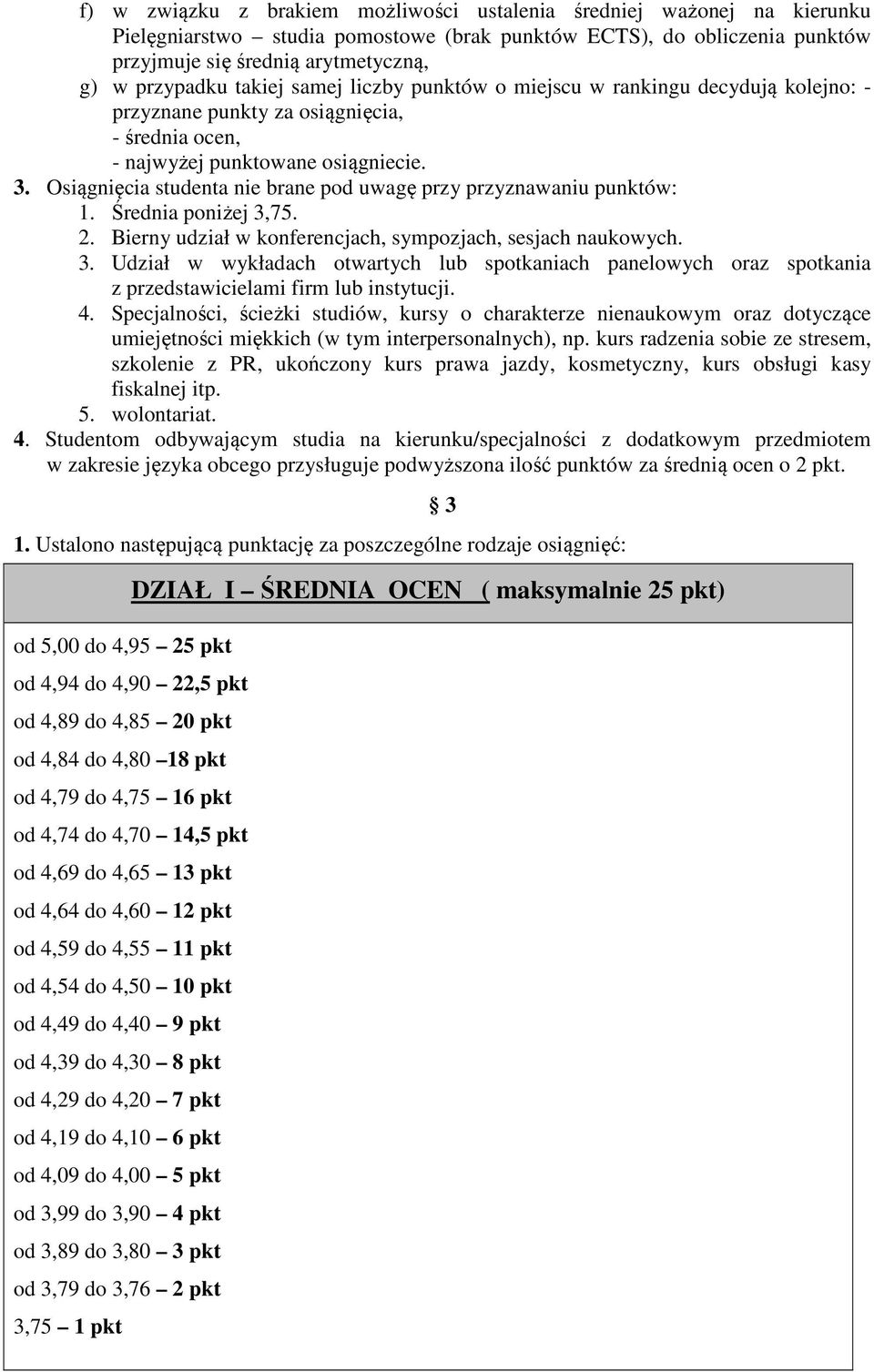 . Osiągnięcia studenta nie brane pod uwagę przy przyznawaniu punktów:. Średnia poniżej,7.. Bierny udział w konferencjach, sympozjach, sesjach naukowych.