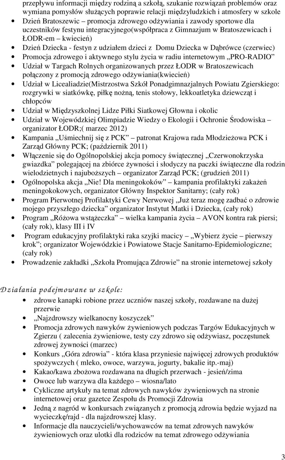 (czerwiec) Promocja zdrowego i aktywnego stylu życia w radiu internetowym PRO-RADIO Udział w Targach Rolnych organizowanych przez ŁODR w Bratoszewicach połączony z promocją zdrowego
