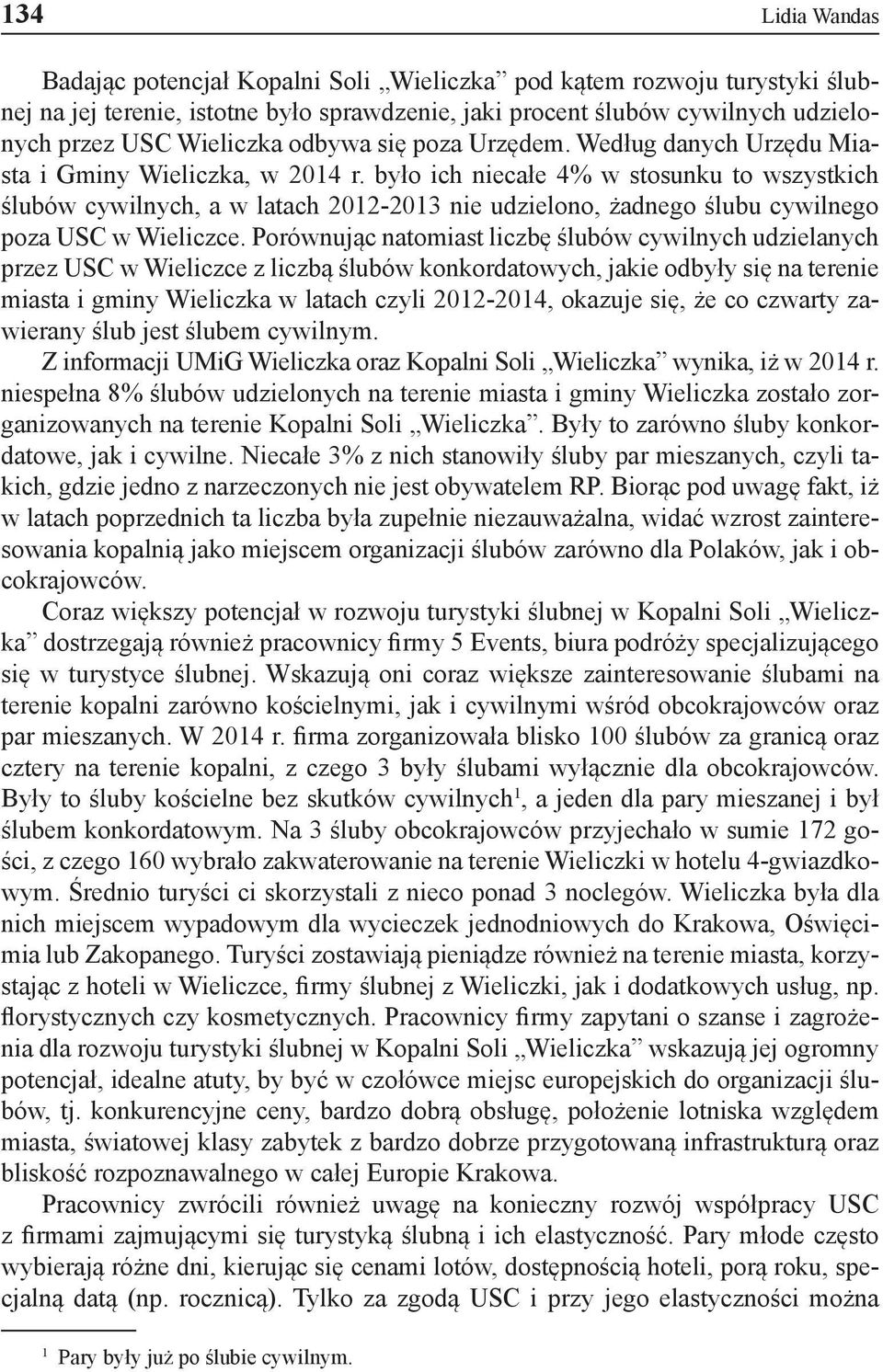 było ich niecałe 4% w stosunku to wszystkich ślubów cywilnych, a w latach 2012-2013 nie udzielono, żadnego ślubu cywilnego poza USC w Wieliczce.