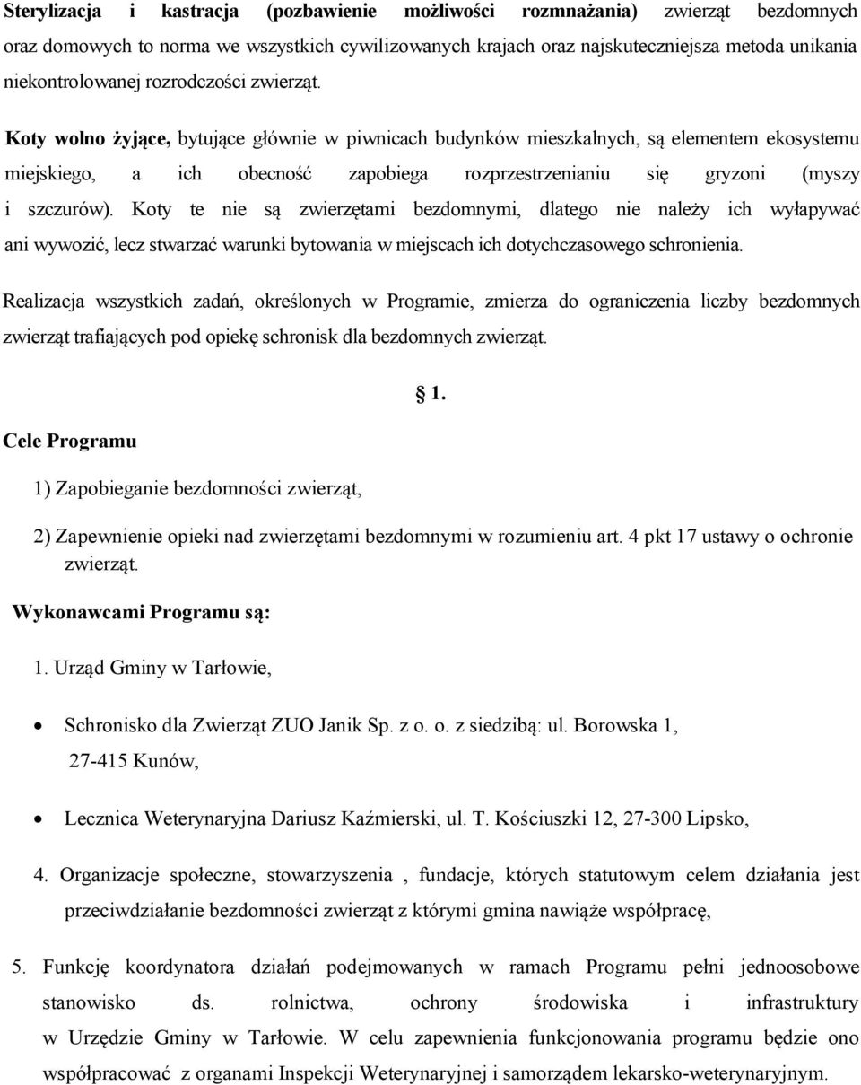 Koty wolno żyjące, bytujące głównie w piwnicach budynków mieszkalnych, są elementem ekosystemu miejskiego, a ich obecność zapobiega rozprzestrzenianiu się gryzoni (myszy i szczurów).