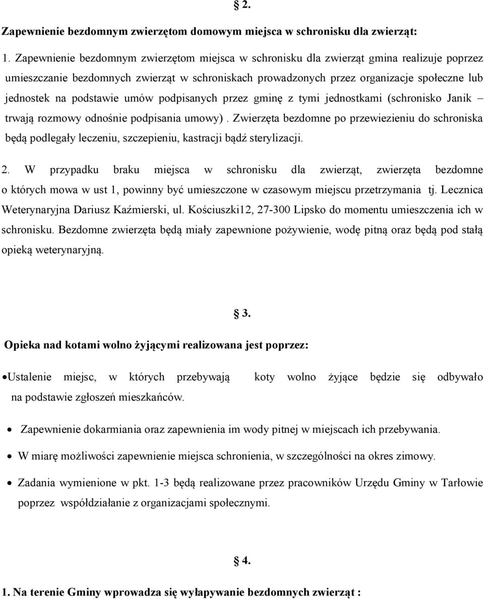 podstawie umów podpisanych przez gminę z tymi jednostkami (schronisko Janik trwają rozmowy odnośnie podpisania umowy).