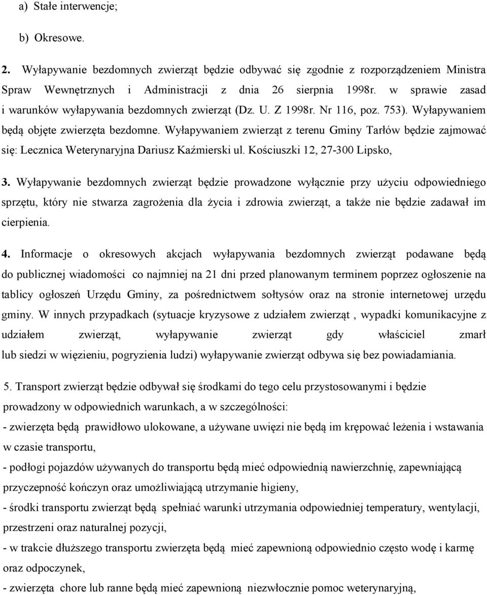 Wyłapywaniem zwierząt z terenu Gminy Tarłów będzie zajmować się: Lecznica Weterynaryjna Dariusz Kaźmierski ul. Kościuszki 12, 27-300 Lipsko, 3.