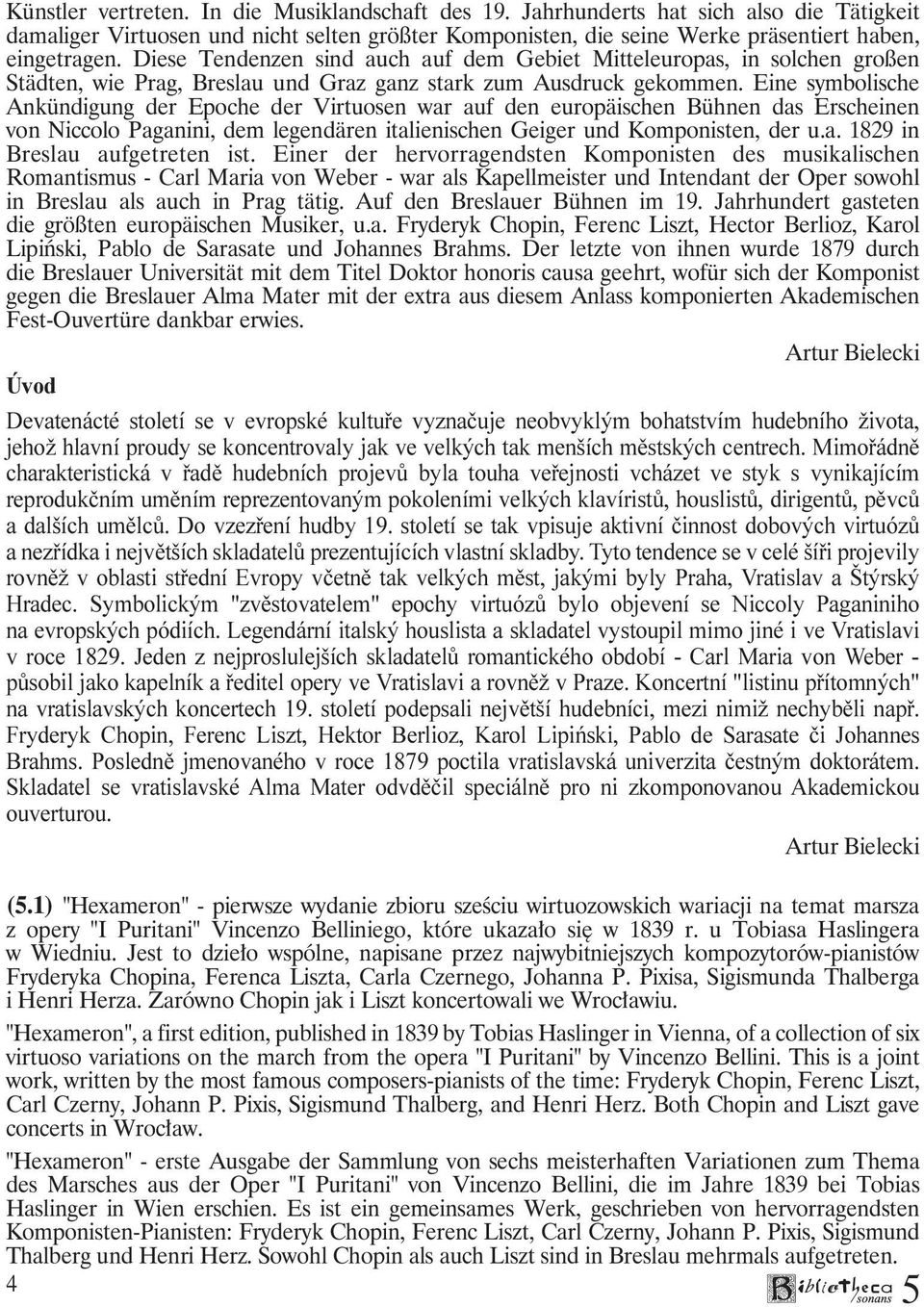 Eine symbolische Ankündigung der Epoche der Virtuosen war auf den europäischen Bühnen das Erscheinen von Niccolo Paganini, dem legendären italienischen Geiger und Komponisten, der u.a. 1829 in Breslau aufgetreten ist.
