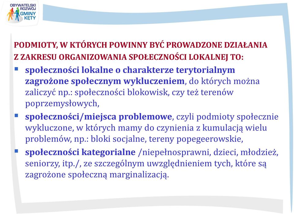 : społeczności blokowisk, czy też terenów poprzemysłowych, społeczności/miejsca problemowe, czyli podmioty społecznie wykluczone, w których mamy do