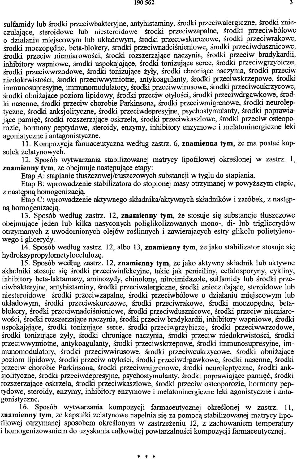 rozszerzające naczynia, środki przeciw bradykardii, inhibitory wapniowe, środki uspokajające, środki tonizujące serce, środki przeciwgrzybicze:, środki przeciwwrzodowe, środki tonizujące żyły, środki