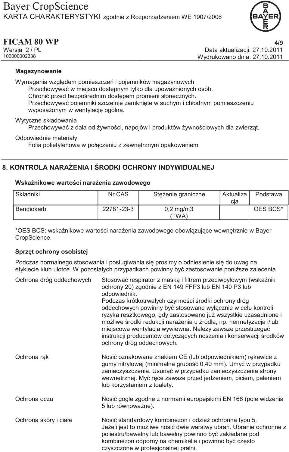 Wytyczne składowania Przechowywać z dala od żywności, napojów i produktów żywnościowych dla zwierząt. Odpowiednie materiały Folia polietylenowa w połączeniu z zewnętrznym opakowaniem 8.
