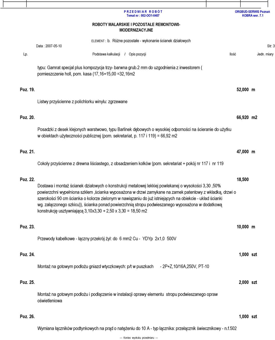 66,920 m2 Posadzki z desek klejonych warstwowo, typu Barlinek dębowych o wysokiej odporności na ścieranie do użytku w obiektach użyteczności publicznej (pom. sekretariat, p. 117 i 119) = 66,92 m2 Poz.