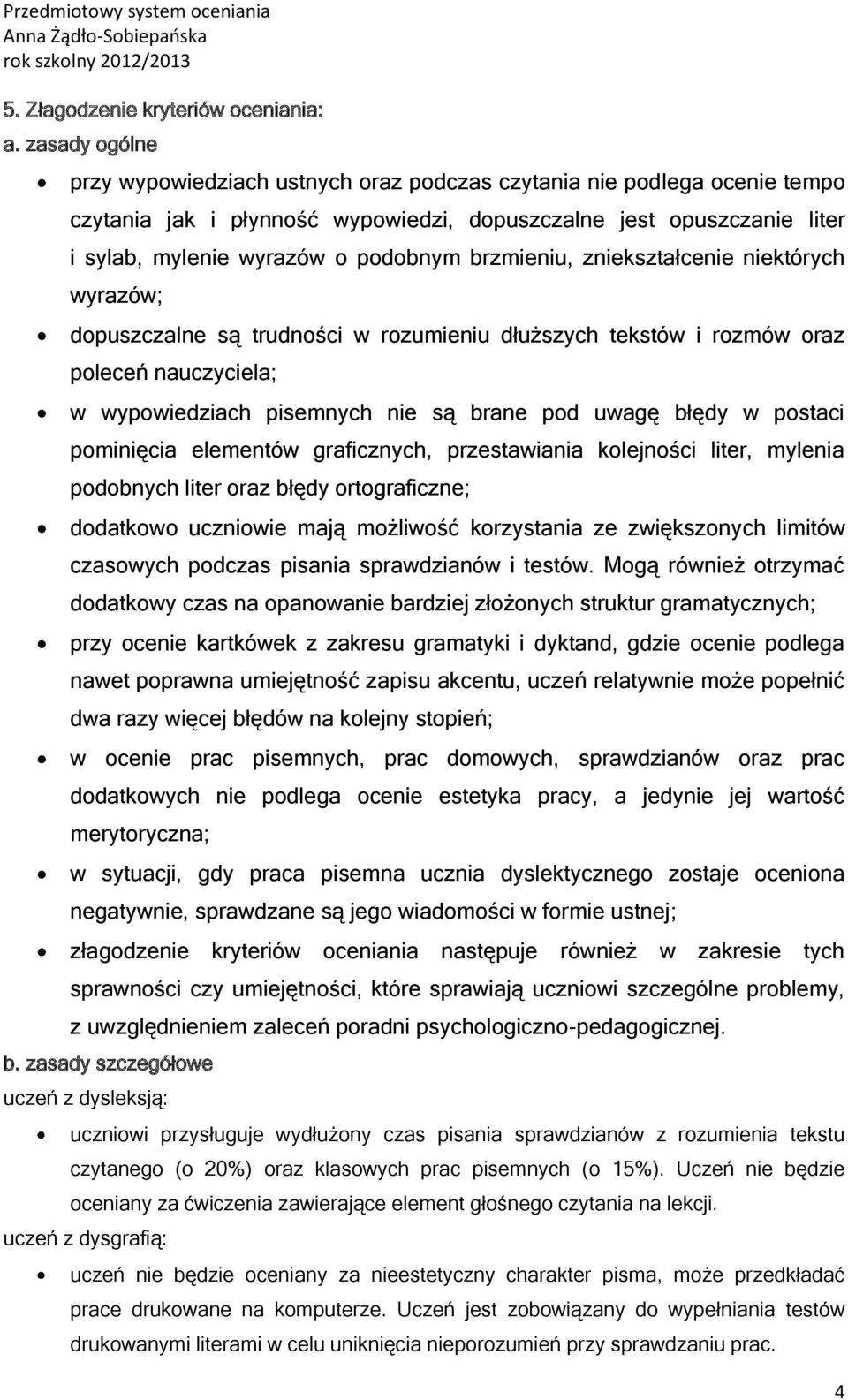 brzmieniu, zniekształcenie niektórych wyrazów; dopuszczalne są trudności w rozumieniu dłuższych tekstów i rozmów oraz poleceń nauczyciela; w wypowiedziach pisemnych nie są brane pod uwagę błędy w