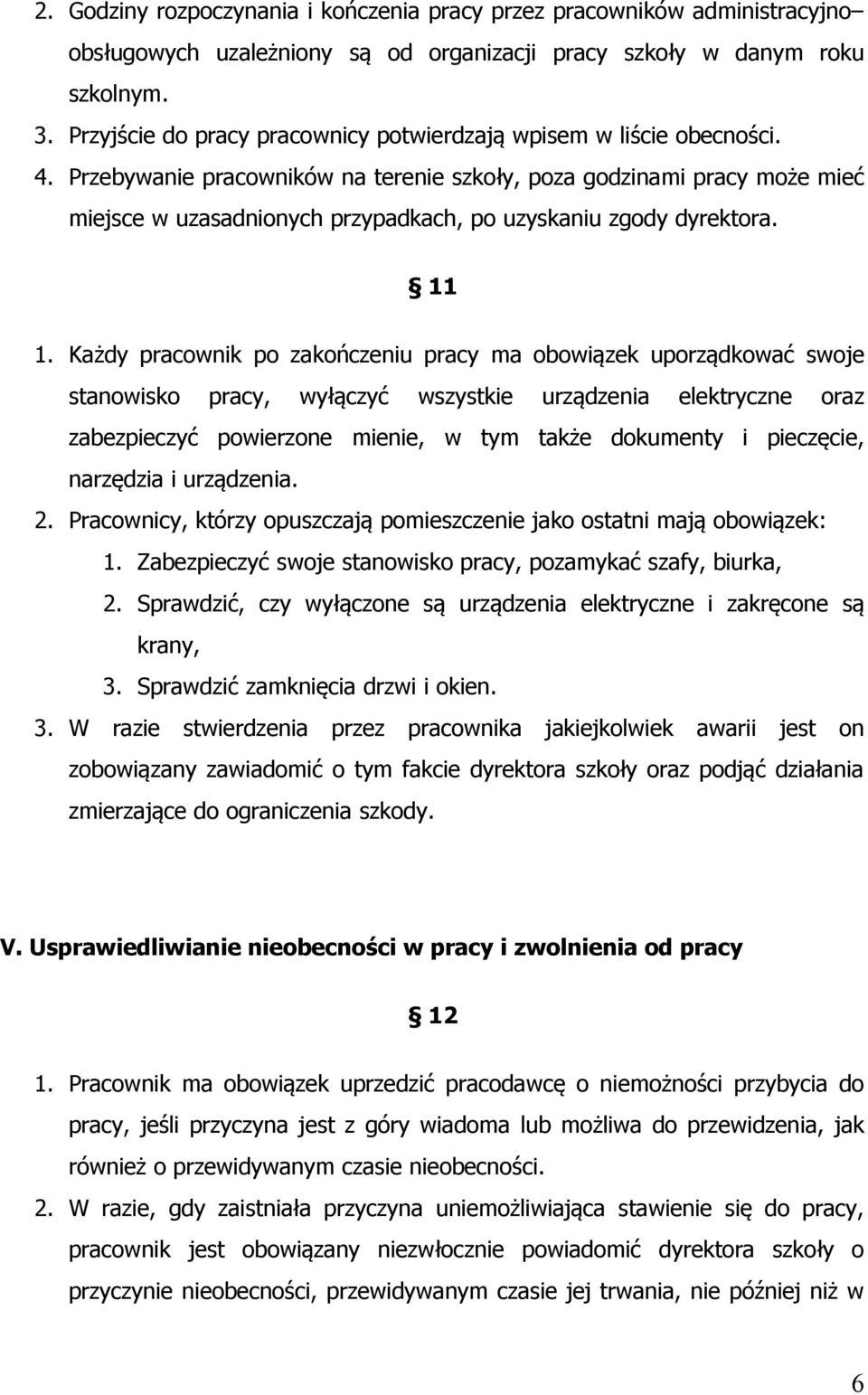 Przebywanie pracowników na terenie szkoły, poza godzinami pracy może mieć miejsce w uzasadnionych przypadkach, po uzyskaniu zgody dyrektora. 11 1.